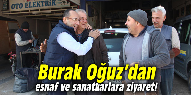 Burak Oğuz’dan esnaf ve sanatkarlara ziyaret!