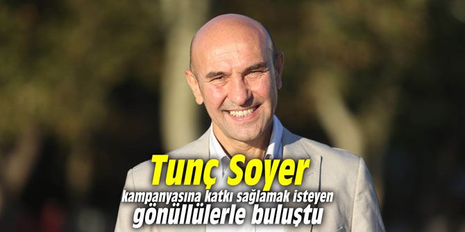 Tunç Soyer kampanyasına katkı sağlamak isteyen gönüllülerle buluştu