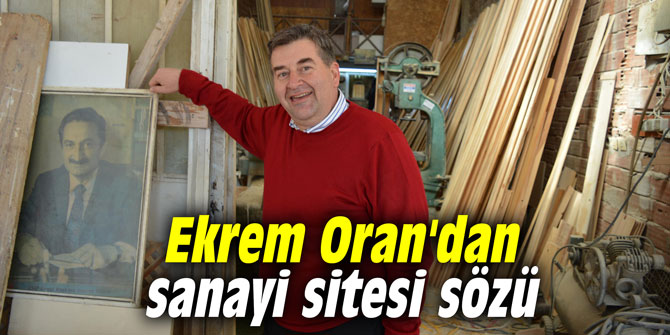 Ekrem Oran'dan sanayi sitesi sözü