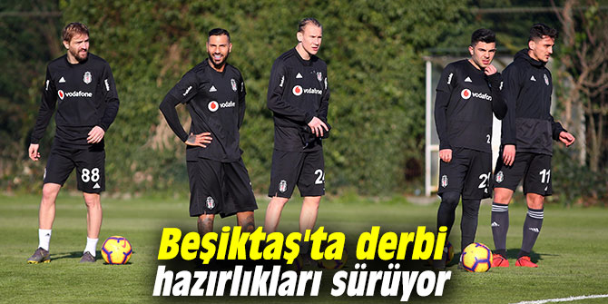 Beşiktaş'ta derbi hazırlıkları sürüyor