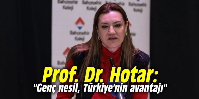 Prof. Dr. Hotar: "Genç nesil, Türkiye'nin avantajı"