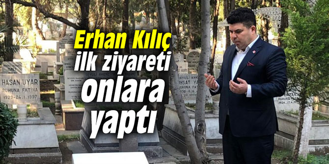 Erhan Kılıç ilk ziyareti onlara yaptı