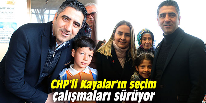 CHP'li Kayalar'ın seçim çalışmaları sürüyor