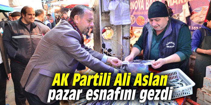 Ali Aslan, pazar esnafını gezdi