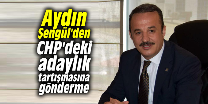 Aydın Şengül'den CHP'deki adaylık tartışmasına gönderme