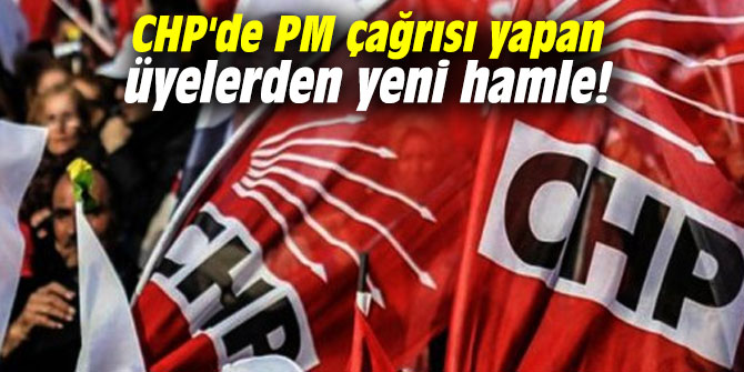 CHP'de PM çağrısı yapan üyelerden yeni hamle!