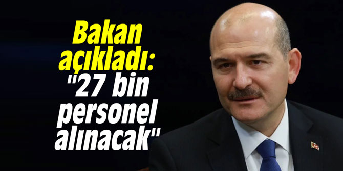 Bakan açıkladı: "27 bin personel alınacak"