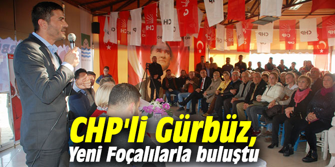 CHP'li Gürbüz, Yeni Foçalılarla buluştu