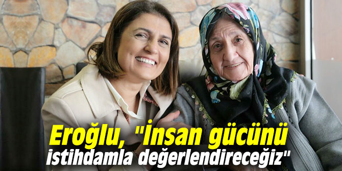 AK Partili Eroğlu, "İnsan gücünü istihdamla değerlendireceğiz"