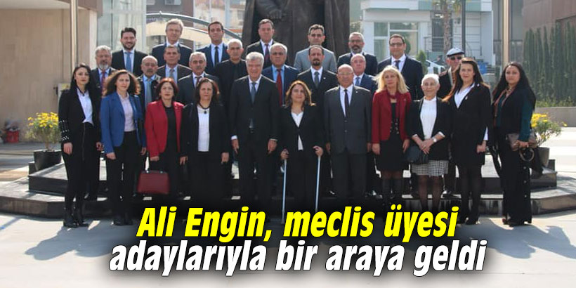 Ali Engin, meclis üyesi adaylarıyla bir araya geldi
