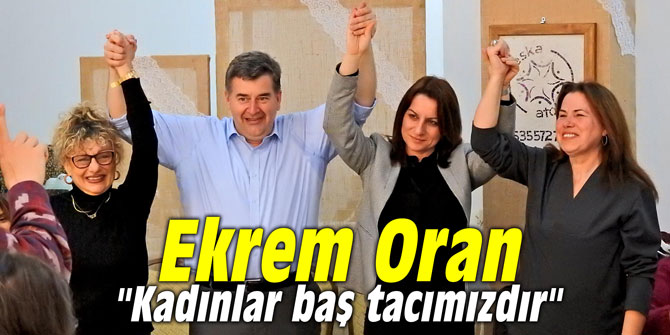 Ekrem Oran, "Kadınlar baş tacımızdır"