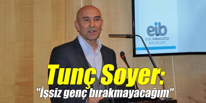 Tunç Soyer: "İşsiz genç bırakmayacağım"