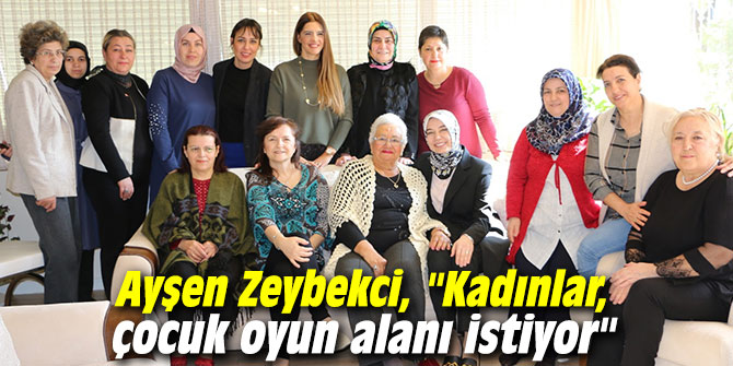 Ayşen Zeybekci, "Kadınlar, çocuk oyun alanı istiyor"