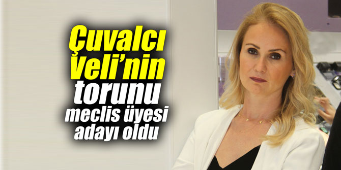 Çuvalcı Veli’nin torunu Meclis Üyesi Adayı oldu