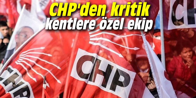 CHP'den kritik kentlere özel ekip