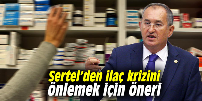 Sertel’den ilaç krizini önlemek için öneri