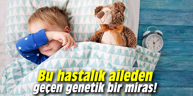 Bu hastalık aileden geçen genetik bir miras!