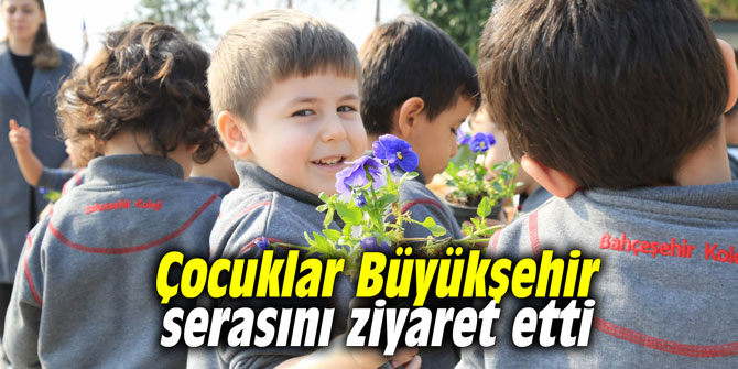 Çocuklar Büyükşehir serasını ziyaret etti