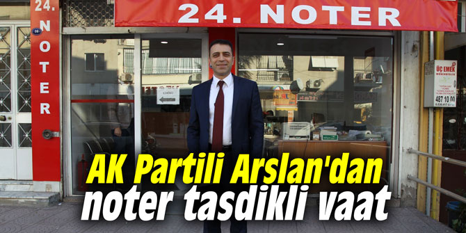 AK Partili Arslan'dan noter tasdikli vaat
