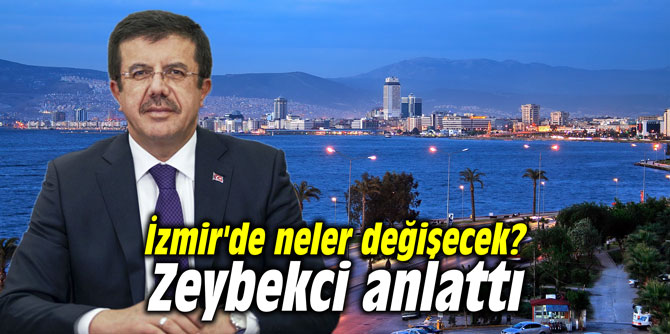 İzmir'de neler değişecek? Zeybekci anlattı