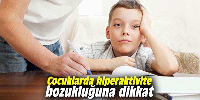 Çocuklarda hiperaktivite bozukluğuna dikkat