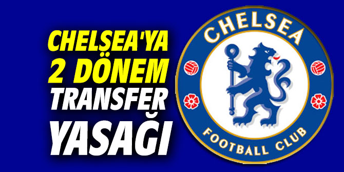 Chelsea'ya 2 dönem transfer yasağı