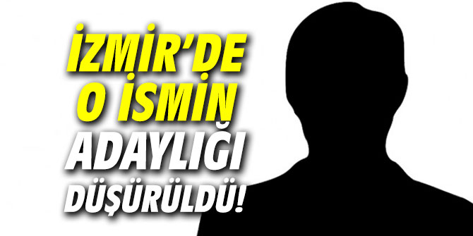 İzmir'de o ismin adaylığı düşürüldü!