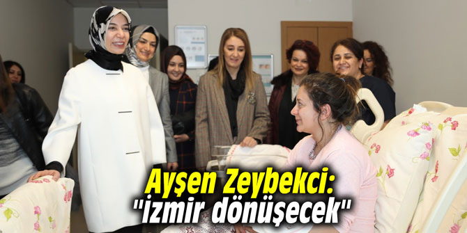Ayşen Zeybekci: "İzmir dönüşecek"