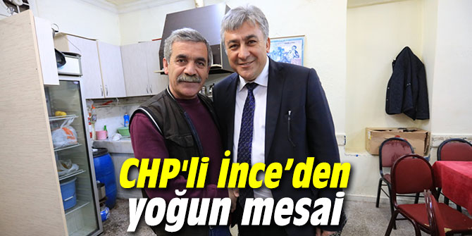 CHP'li İnce’den yoğun mesai