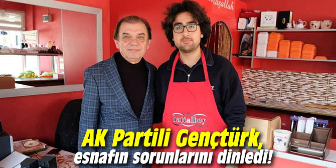AK Partili Gençtürk, esnafın sorunlarını dinledi!
