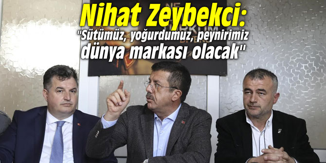 Nihat Zeybekci: "Sütümüz, yoğurdumuz, peynirimiz dünya markası olacak"