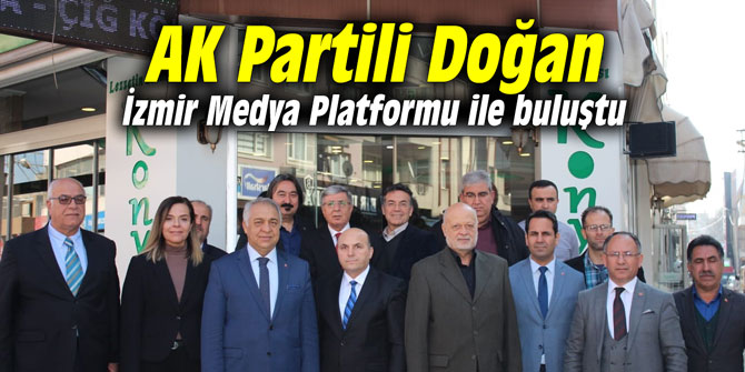 AK Partili Doğan İzmir Medya Platformu ile buluştu