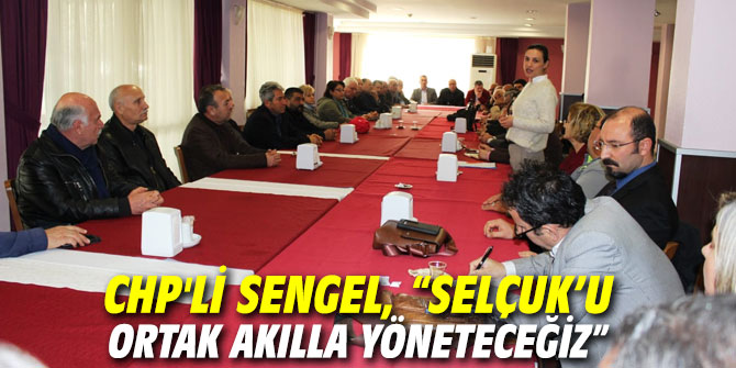 CHP'li Sengel, “Selçuk’u ortak akılla yöneteceğiz”