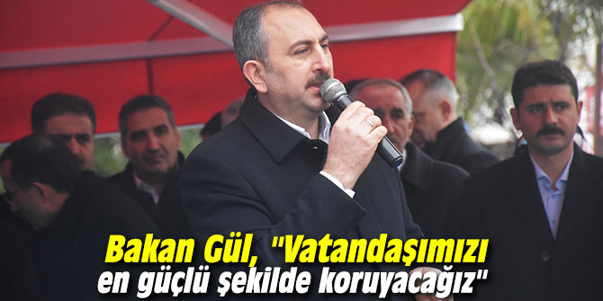 Bakan Gül, "Vatandaşımızı en güçlü şekilde koruyacağız"