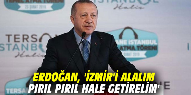 Erdoğan'dan önemli açıklamalar: 'İzmir'i alalım pırıl pırıl hale getirelim'