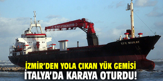 İzmir’den yola çıkan yük gemisi karaya oturdu!