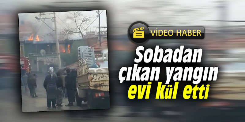 Sobadan çıkan yangın evi kül etti
