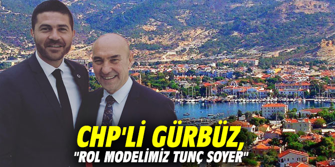 CHP'li Gürbüz, "Rol modelimiz Tunç Soyer"