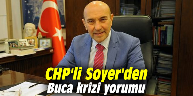 CHP'li Soyer'den Buca krizi yorumu