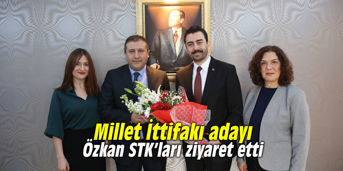 Millet İttifakı adayı Özkan STK’ları ziyaret etti
