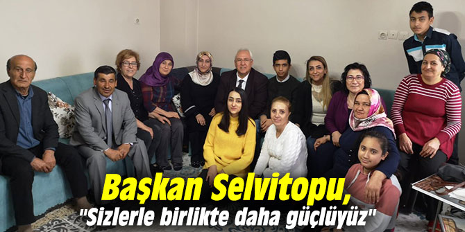 Başkan Selvitopu, "Sizlerle birlikte daha güçlüyüz"