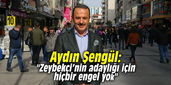 Aydın Şengül: "Zeybekci’nin adaylığı için hiçbir engel yok"