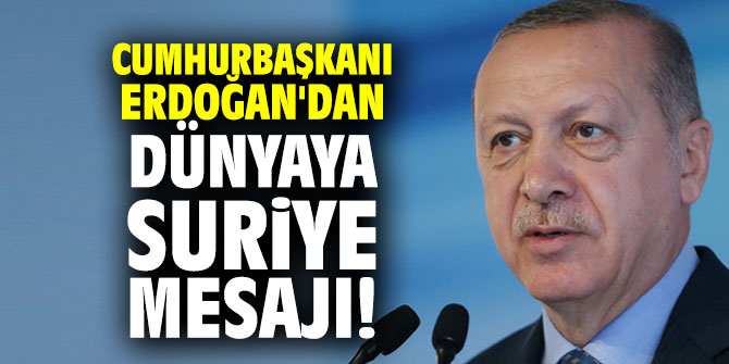 Cumhurbaşkanı Erdoğan'dan Dünyaya Suriye mesajı!