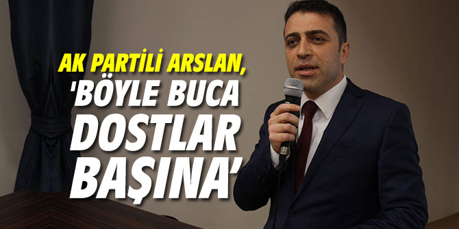 AK Partili Arslan, 'Böyle Buca dostlar başına’
