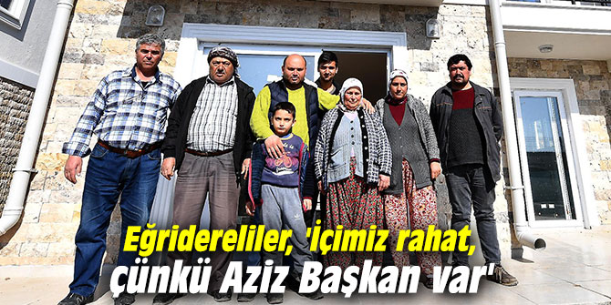 Eğridereliler, 'İçimiz rahat, çünkü Aziz Başkan var'