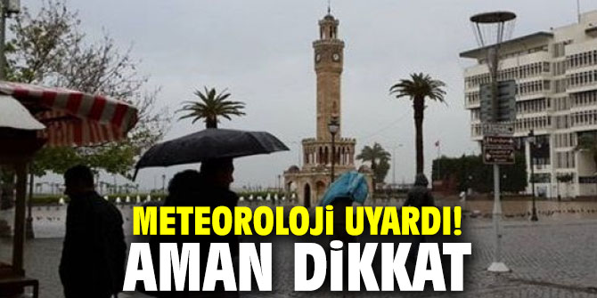 Meteoroloji uyardı! Aman dikkat