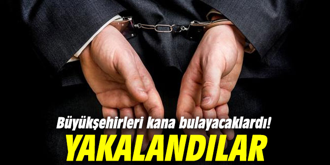 Büyükşehirleri kana bulayacaklardı! Yakalandı