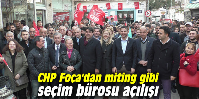 CHP Foça'dan miting gibi seçim bürosu açılışı