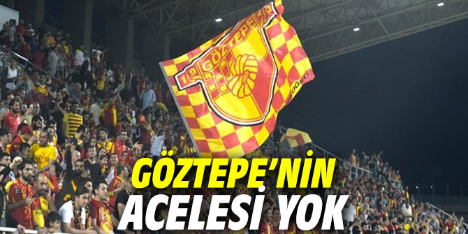 Göztepe’nin acelesi yok