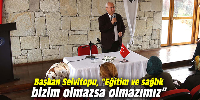 Başkan Selvitopu, “Eğitim ve sağlık bizim olmazsa olmazımız”